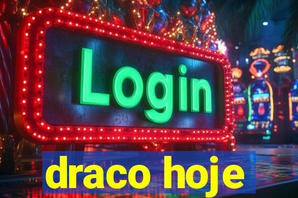 draco hoje